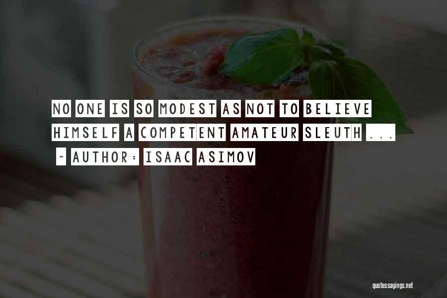 Isaac Asimov Quotes: No One Is So Modest As Not To Believe Himself A Competent Amateur Sleuth ...