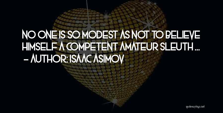 Isaac Asimov Quotes: No One Is So Modest As Not To Believe Himself A Competent Amateur Sleuth ...