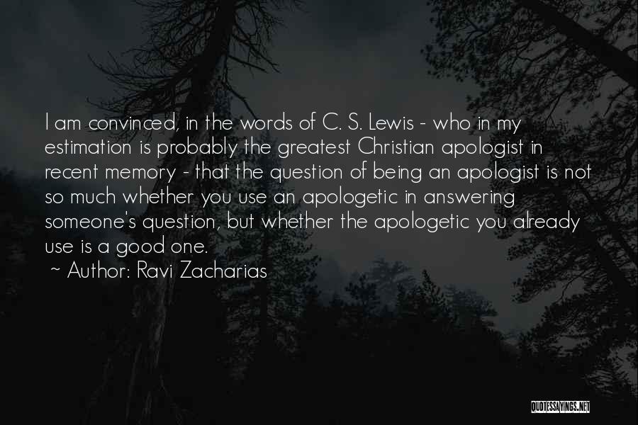 Ravi Zacharias Quotes: I Am Convinced, In The Words Of C. S. Lewis - Who In My Estimation Is Probably The Greatest Christian