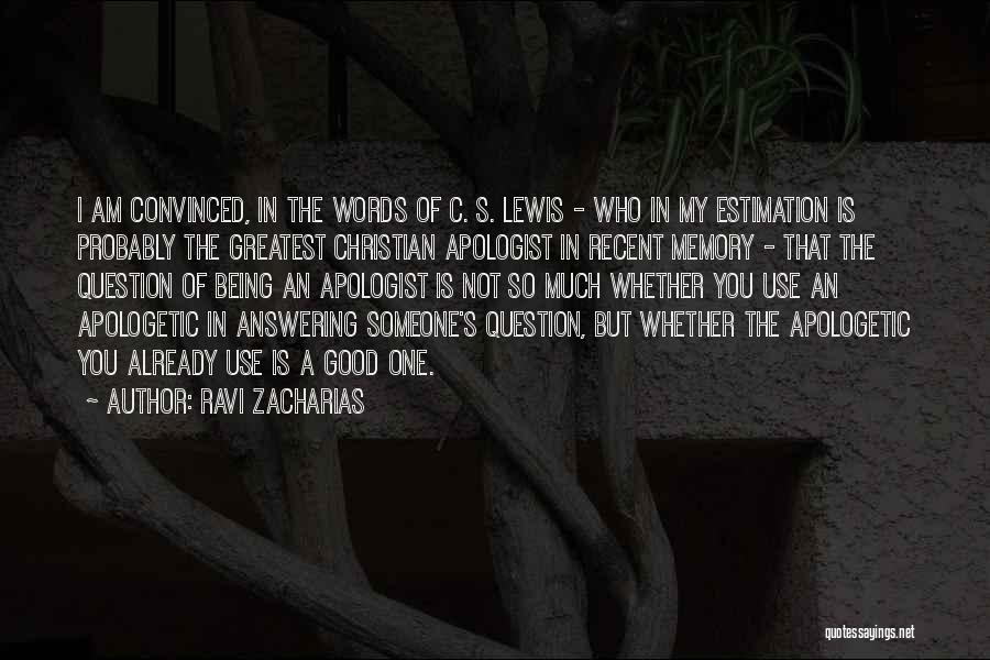 Ravi Zacharias Quotes: I Am Convinced, In The Words Of C. S. Lewis - Who In My Estimation Is Probably The Greatest Christian