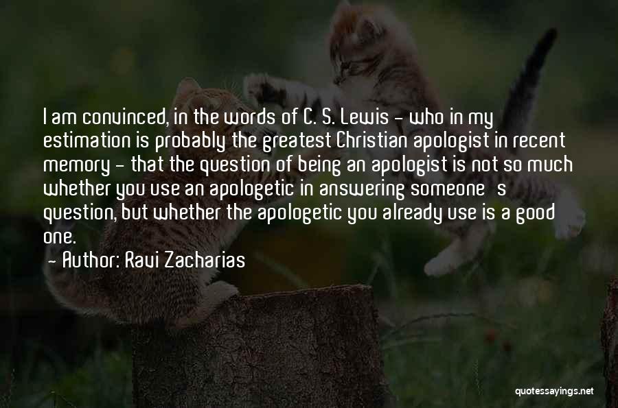 Ravi Zacharias Quotes: I Am Convinced, In The Words Of C. S. Lewis - Who In My Estimation Is Probably The Greatest Christian