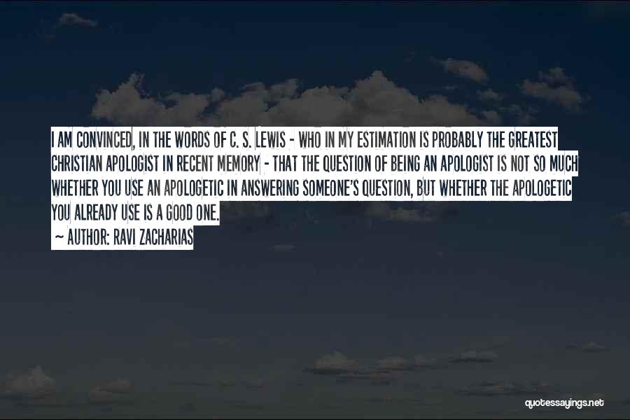 Ravi Zacharias Quotes: I Am Convinced, In The Words Of C. S. Lewis - Who In My Estimation Is Probably The Greatest Christian