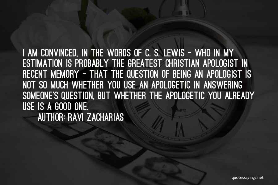 Ravi Zacharias Quotes: I Am Convinced, In The Words Of C. S. Lewis - Who In My Estimation Is Probably The Greatest Christian