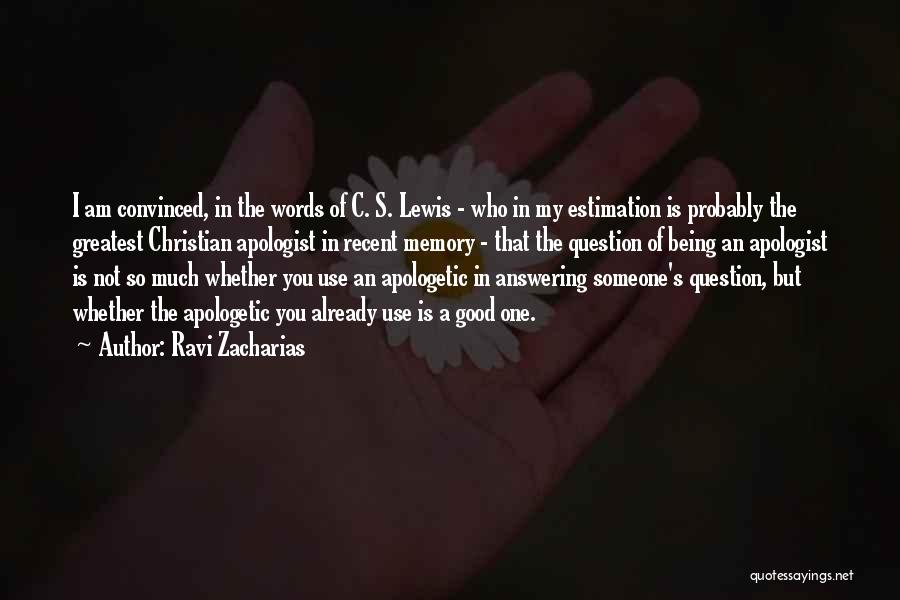 Ravi Zacharias Quotes: I Am Convinced, In The Words Of C. S. Lewis - Who In My Estimation Is Probably The Greatest Christian