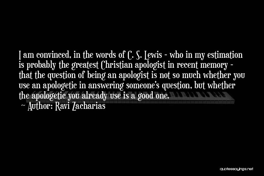 Ravi Zacharias Quotes: I Am Convinced, In The Words Of C. S. Lewis - Who In My Estimation Is Probably The Greatest Christian