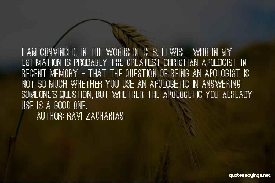 Ravi Zacharias Quotes: I Am Convinced, In The Words Of C. S. Lewis - Who In My Estimation Is Probably The Greatest Christian