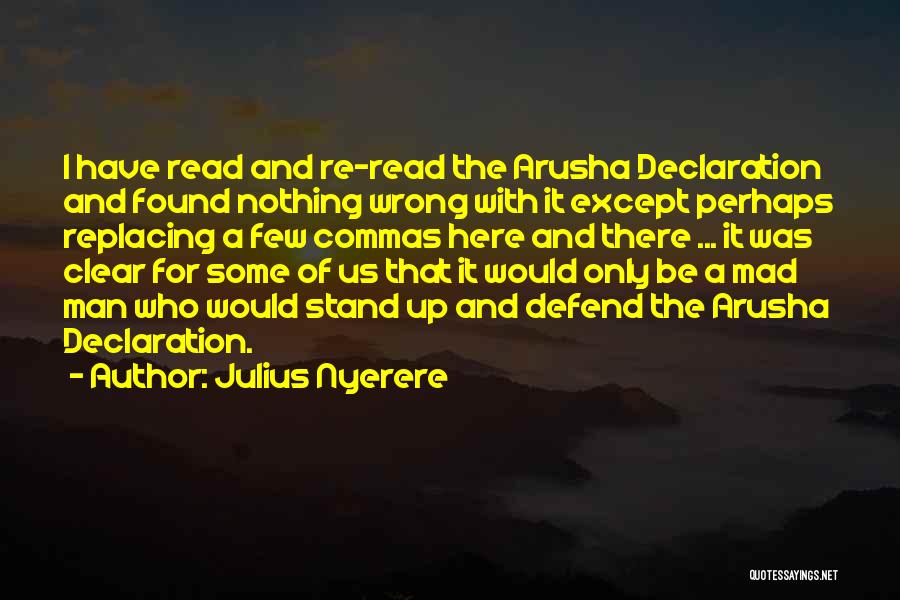 Julius Nyerere Quotes: I Have Read And Re-read The Arusha Declaration And Found Nothing Wrong With It Except Perhaps Replacing A Few Commas