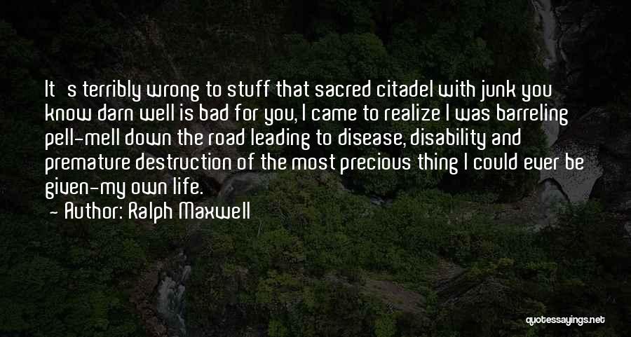 Ralph Maxwell Quotes: It's Terribly Wrong To Stuff That Sacred Citadel With Junk You Know Darn Well Is Bad For You, I Came