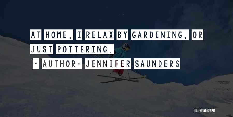 Jennifer Saunders Quotes: At Home, I Relax By Gardening, Or Just Pottering.