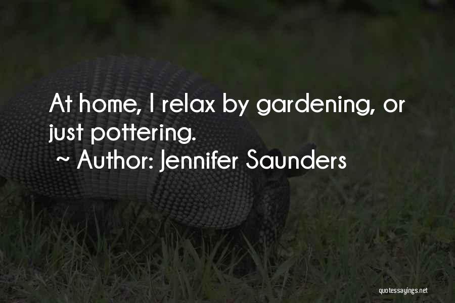 Jennifer Saunders Quotes: At Home, I Relax By Gardening, Or Just Pottering.