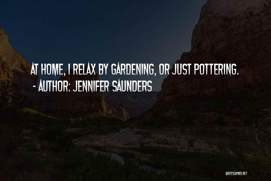 Jennifer Saunders Quotes: At Home, I Relax By Gardening, Or Just Pottering.