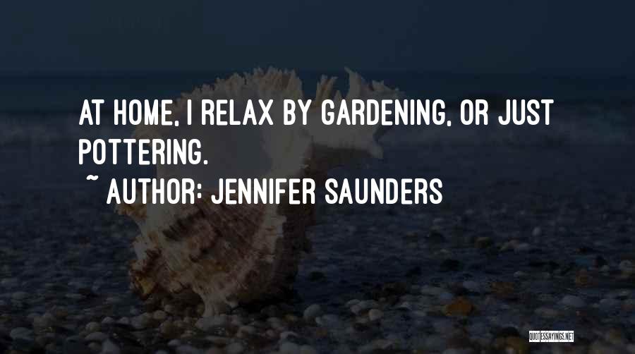 Jennifer Saunders Quotes: At Home, I Relax By Gardening, Or Just Pottering.