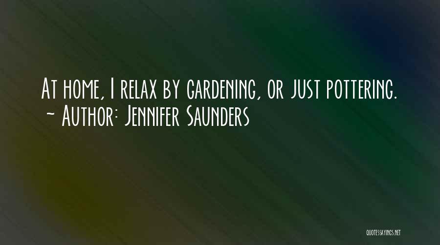 Jennifer Saunders Quotes: At Home, I Relax By Gardening, Or Just Pottering.