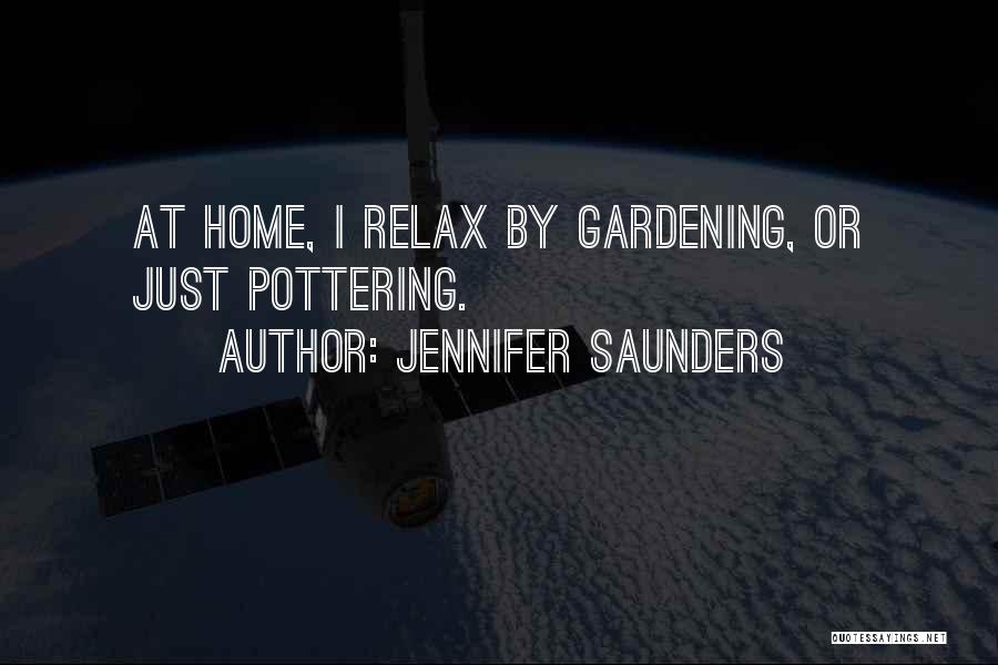 Jennifer Saunders Quotes: At Home, I Relax By Gardening, Or Just Pottering.