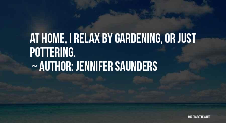 Jennifer Saunders Quotes: At Home, I Relax By Gardening, Or Just Pottering.