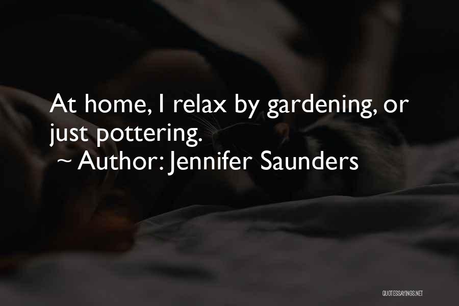 Jennifer Saunders Quotes: At Home, I Relax By Gardening, Or Just Pottering.