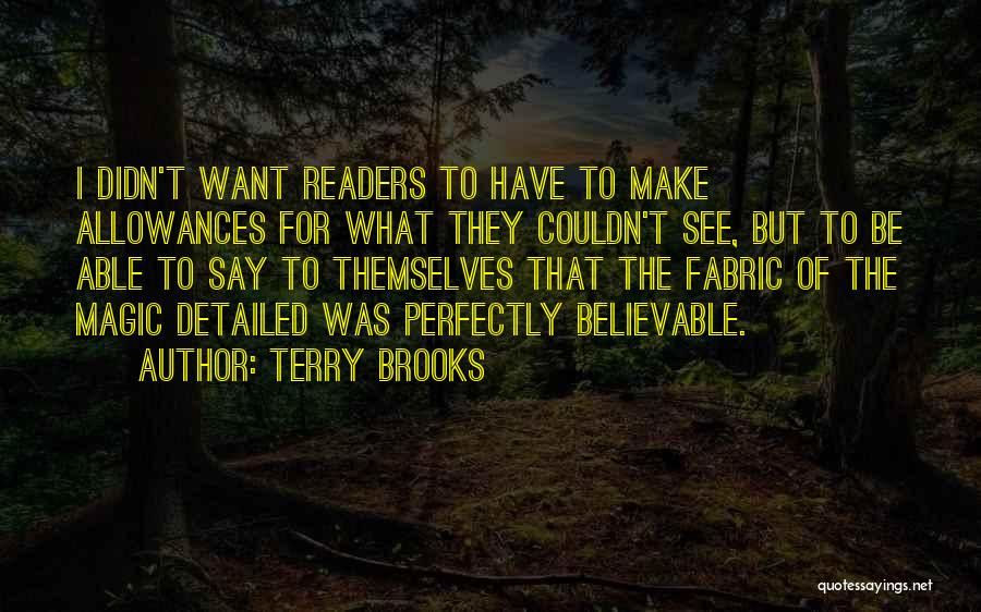 Terry Brooks Quotes: I Didn't Want Readers To Have To Make Allowances For What They Couldn't See, But To Be Able To Say