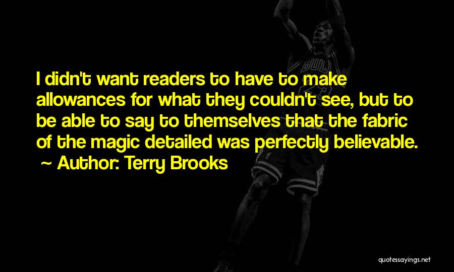 Terry Brooks Quotes: I Didn't Want Readers To Have To Make Allowances For What They Couldn't See, But To Be Able To Say