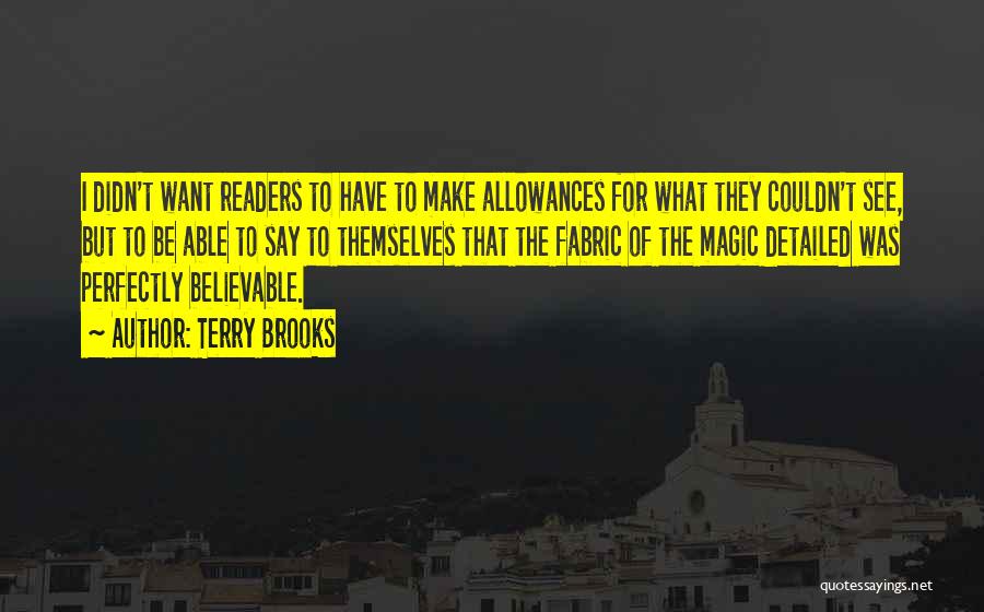 Terry Brooks Quotes: I Didn't Want Readers To Have To Make Allowances For What They Couldn't See, But To Be Able To Say