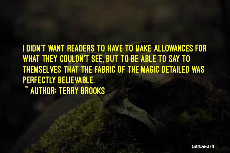 Terry Brooks Quotes: I Didn't Want Readers To Have To Make Allowances For What They Couldn't See, But To Be Able To Say