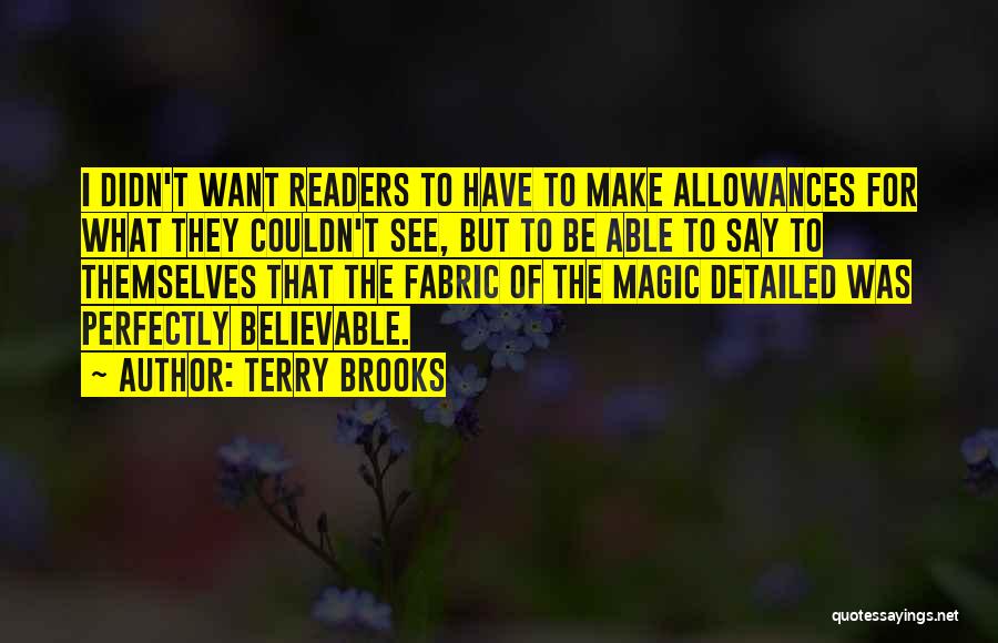 Terry Brooks Quotes: I Didn't Want Readers To Have To Make Allowances For What They Couldn't See, But To Be Able To Say