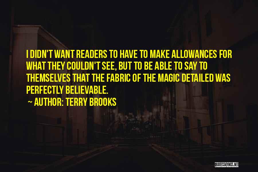 Terry Brooks Quotes: I Didn't Want Readers To Have To Make Allowances For What They Couldn't See, But To Be Able To Say