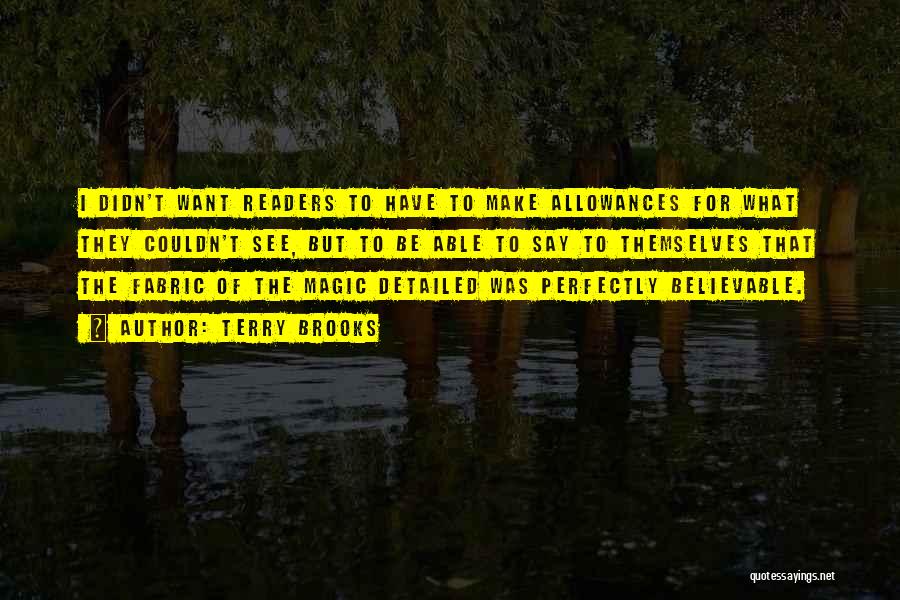 Terry Brooks Quotes: I Didn't Want Readers To Have To Make Allowances For What They Couldn't See, But To Be Able To Say