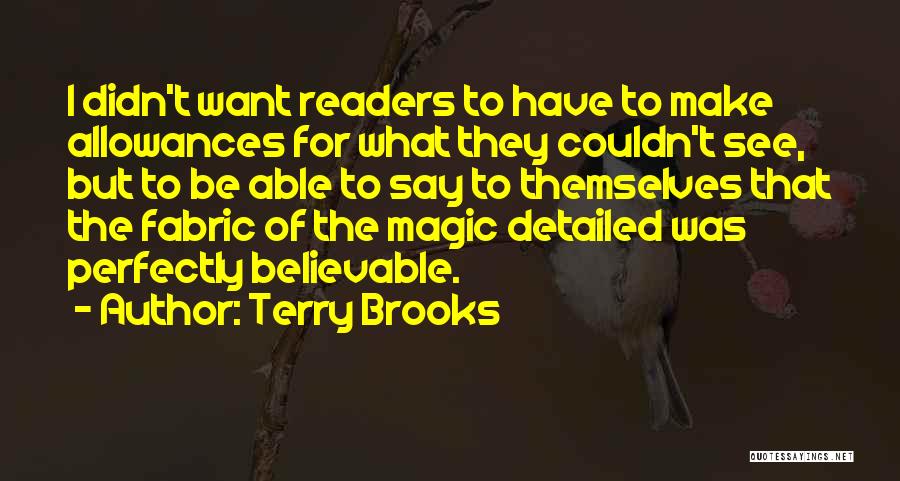 Terry Brooks Quotes: I Didn't Want Readers To Have To Make Allowances For What They Couldn't See, But To Be Able To Say