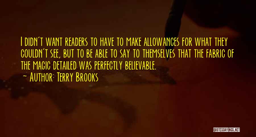 Terry Brooks Quotes: I Didn't Want Readers To Have To Make Allowances For What They Couldn't See, But To Be Able To Say