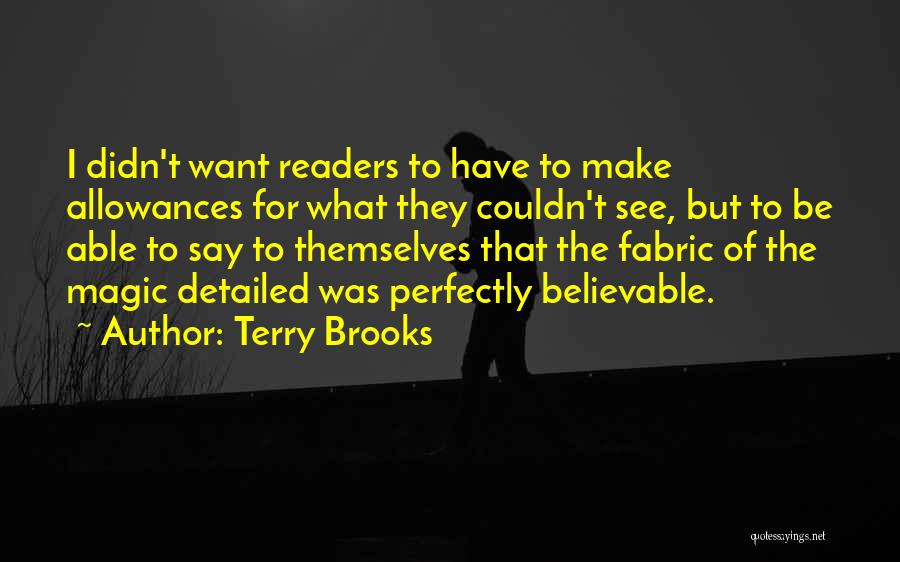 Terry Brooks Quotes: I Didn't Want Readers To Have To Make Allowances For What They Couldn't See, But To Be Able To Say