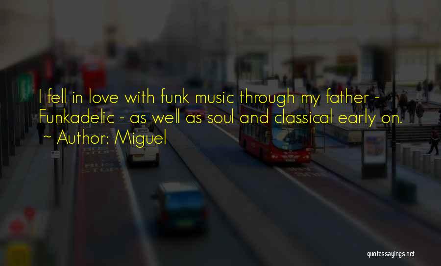 Miguel Quotes: I Fell In Love With Funk Music Through My Father - Funkadelic - As Well As Soul And Classical Early