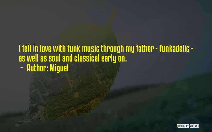 Miguel Quotes: I Fell In Love With Funk Music Through My Father - Funkadelic - As Well As Soul And Classical Early