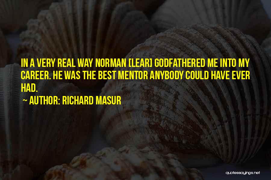 Richard Masur Quotes: In A Very Real Way Norman [lear] Godfathered Me Into My Career. He Was The Best Mentor Anybody Could Have