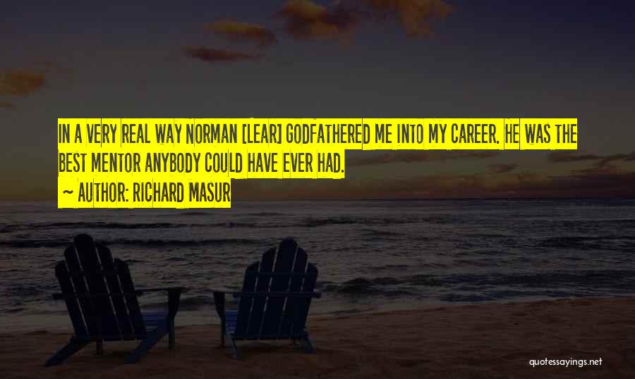 Richard Masur Quotes: In A Very Real Way Norman [lear] Godfathered Me Into My Career. He Was The Best Mentor Anybody Could Have