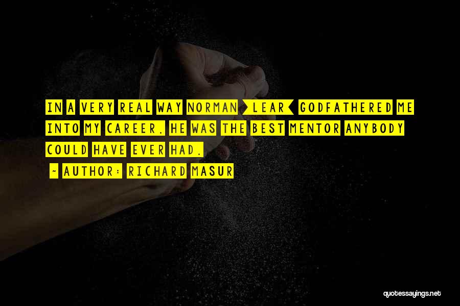 Richard Masur Quotes: In A Very Real Way Norman [lear] Godfathered Me Into My Career. He Was The Best Mentor Anybody Could Have