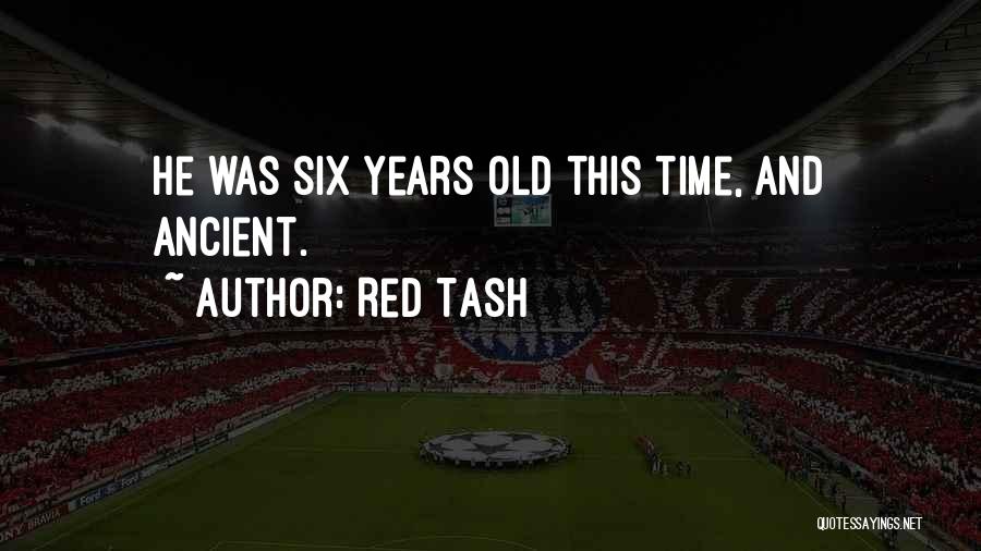 Red Tash Quotes: He Was Six Years Old This Time, And Ancient.