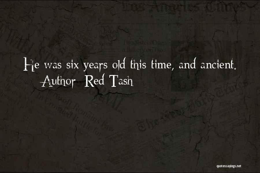 Red Tash Quotes: He Was Six Years Old This Time, And Ancient.