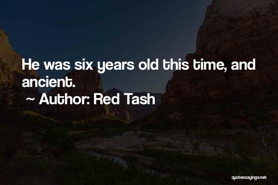 Red Tash Quotes: He Was Six Years Old This Time, And Ancient.
