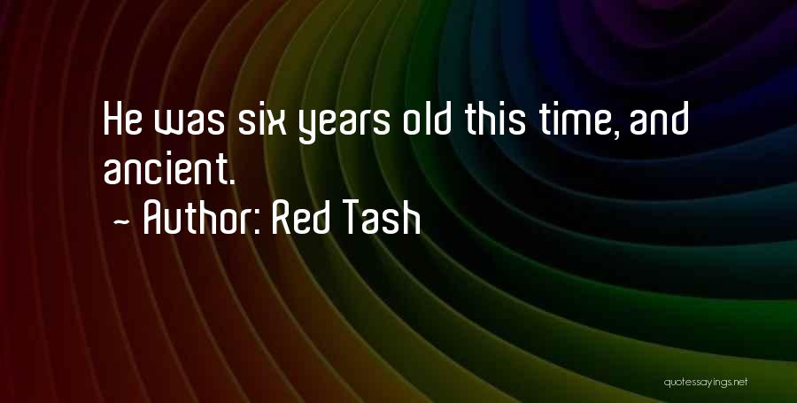 Red Tash Quotes: He Was Six Years Old This Time, And Ancient.