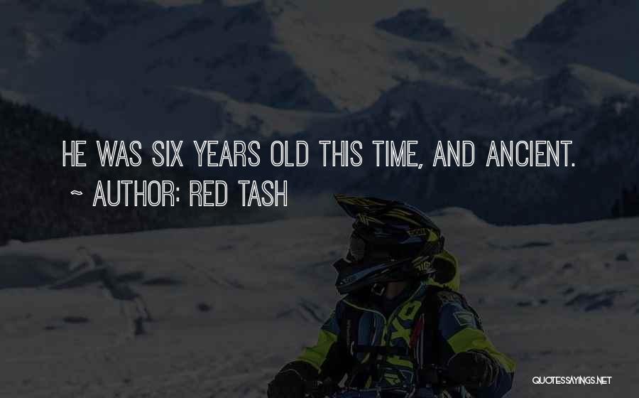 Red Tash Quotes: He Was Six Years Old This Time, And Ancient.