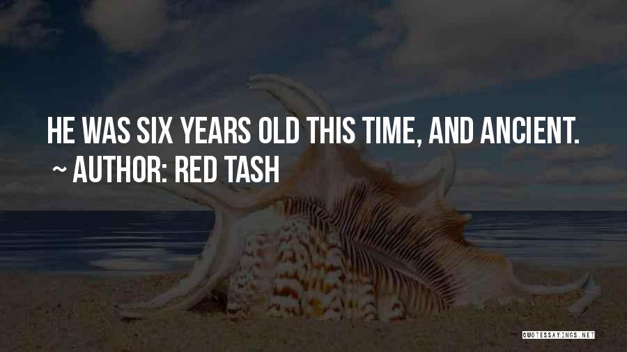 Red Tash Quotes: He Was Six Years Old This Time, And Ancient.