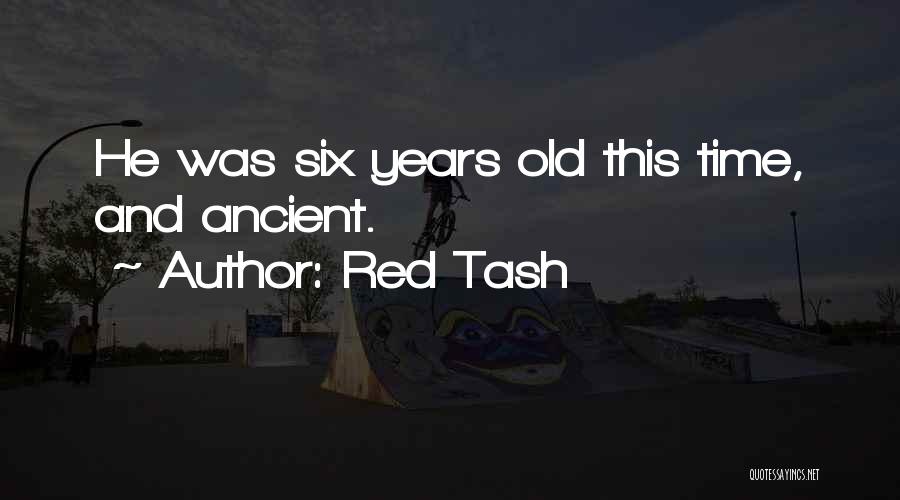 Red Tash Quotes: He Was Six Years Old This Time, And Ancient.