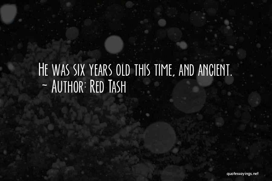 Red Tash Quotes: He Was Six Years Old This Time, And Ancient.