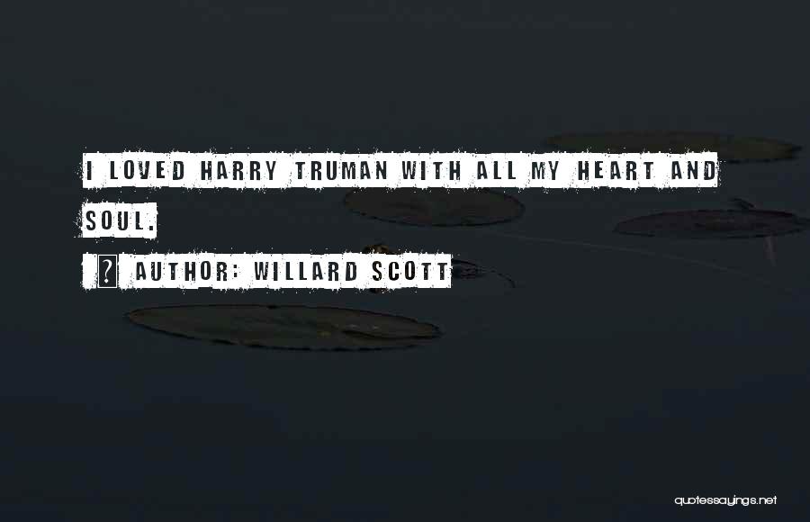 Willard Scott Quotes: I Loved Harry Truman With All My Heart And Soul.