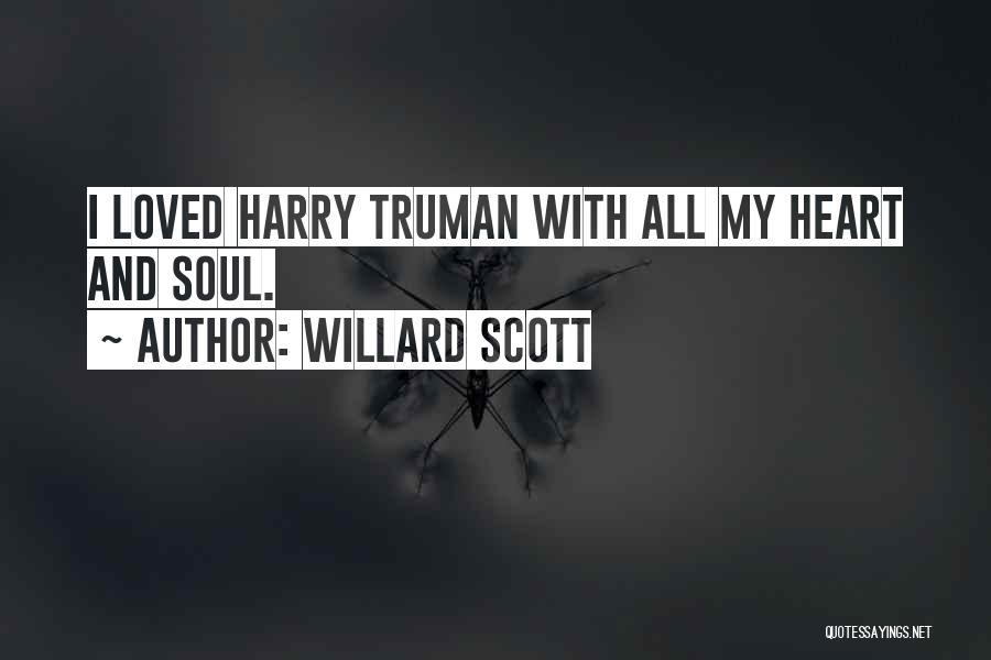 Willard Scott Quotes: I Loved Harry Truman With All My Heart And Soul.