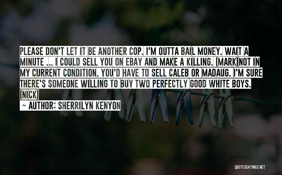 Sherrilyn Kenyon Quotes: Please Don't Let It Be Another Cop. I'm Outta Bail Money. Wait A Minute ... I Could Sell You On