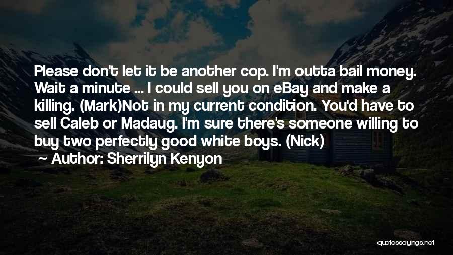 Sherrilyn Kenyon Quotes: Please Don't Let It Be Another Cop. I'm Outta Bail Money. Wait A Minute ... I Could Sell You On