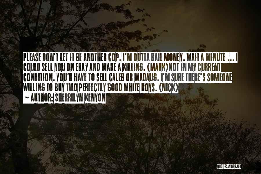 Sherrilyn Kenyon Quotes: Please Don't Let It Be Another Cop. I'm Outta Bail Money. Wait A Minute ... I Could Sell You On