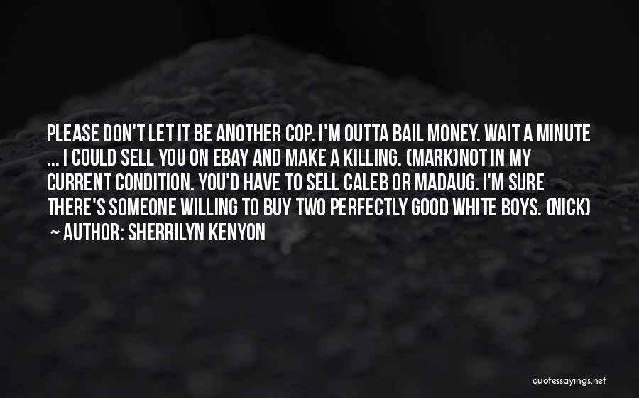 Sherrilyn Kenyon Quotes: Please Don't Let It Be Another Cop. I'm Outta Bail Money. Wait A Minute ... I Could Sell You On