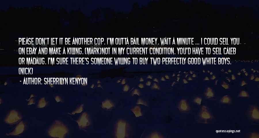 Sherrilyn Kenyon Quotes: Please Don't Let It Be Another Cop. I'm Outta Bail Money. Wait A Minute ... I Could Sell You On